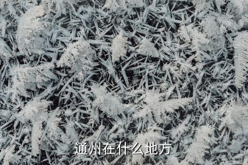 通州在哪里啊，通州在什么地方...